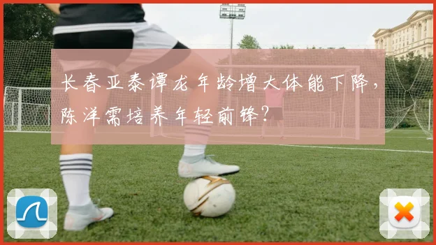 长春亚泰谭龙年龄增大体能下降，陈洋需培养年轻前锋？