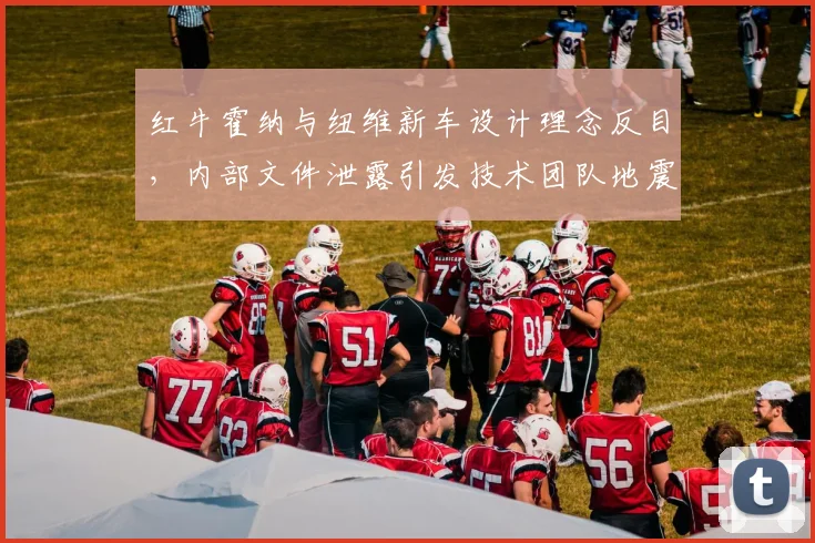 红牛霍纳与纽维新车设计理念反目,内部文件泄露引发技术团队地震